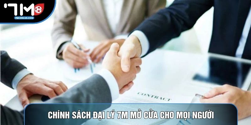 Chính sách đại lý 7M mở cửa cho mọi người