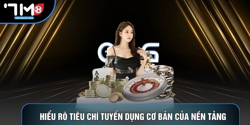 Hiểu rõ tiêu chí tuyển dụng cơ bản của nền tảng